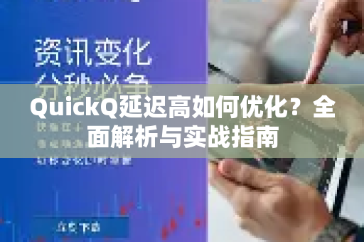 QuickQ延迟高如何优化？全面解析与实战指南