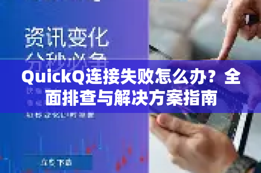 QuickQ连接失败怎么办？全面排查与解决方案指南