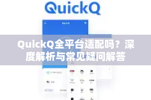 QuickQ全平台适配吗？深度解析与常见疑问解答