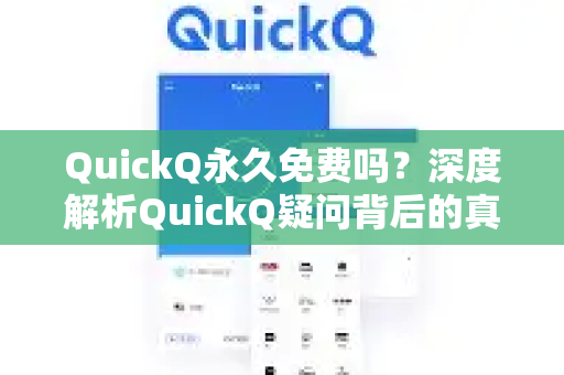 QuickQ永久免费吗？深度解析QuickQ疑问背后的真相与实用指南