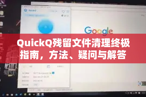QuickQ残留文件清理终极指南，方法、疑问与解答