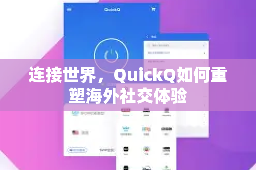 连接世界，QuickQ如何重塑海外社交体验