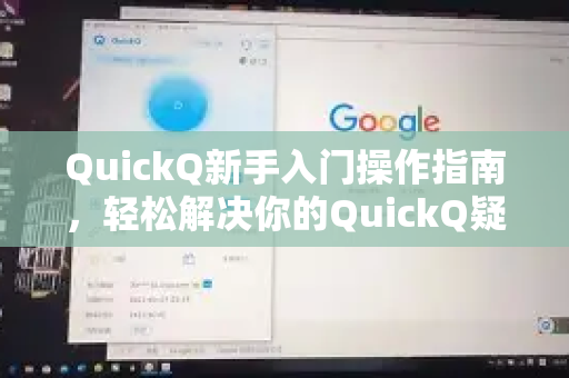 QuickQ新手入门操作指南，轻松解决你的QuickQ疑问