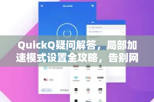 QuickQ疑问解答，局部加速模式设置全攻略，告别网络卡顿