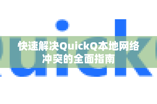 快速解决QuickQ本地网络冲突的全面指南