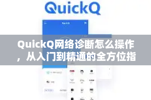 QuickQ网络诊断怎么操作，从入门到精通的全方位指南