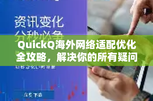 QuickQ海外网络适配优化全攻略，解决你的所有疑问