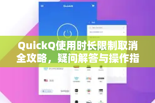 QuickQ使用时长限制取消全攻略，疑问解答与操作指南