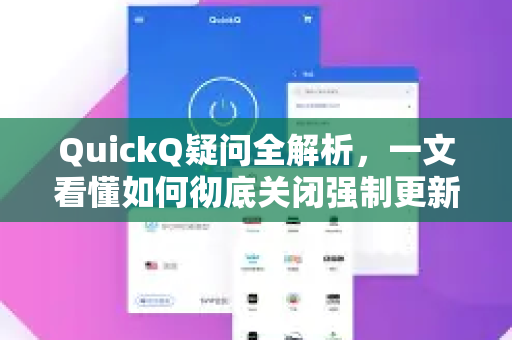 QuickQ疑问全解析，一文看懂如何彻底关闭强制更新提示