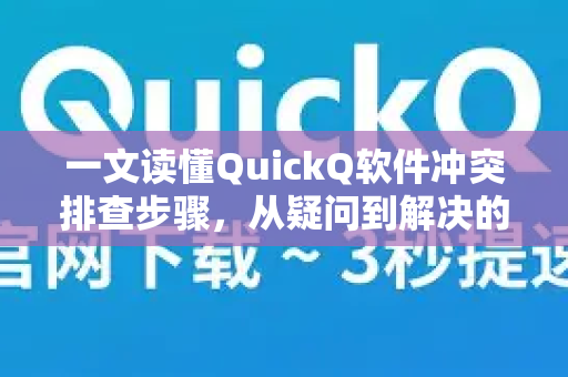 一文读懂QuickQ软件冲突排查步骤，从疑问到解决的全流程指南