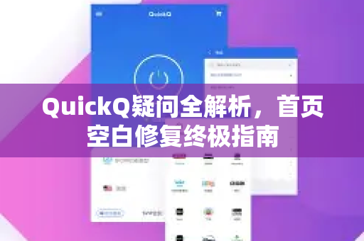 QuickQ疑问全解析，首页空白修复终极指南
