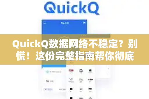 QuickQ数据网络不稳定？别慌！这份完整指南帮你彻底解决