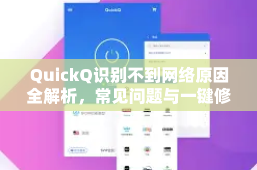 QuickQ识别不到网络原因全解析，常见问题与一键修复指南-第1张图片-QuickQ下载官网-2026最新官方VPN