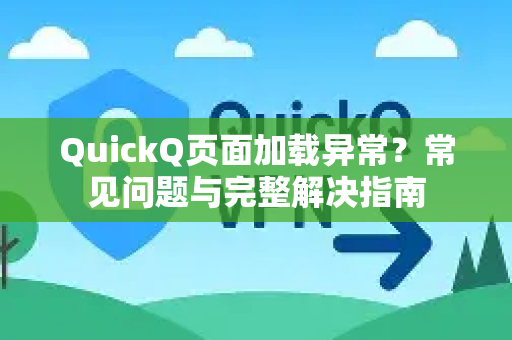 QuickQ页面加载异常？常见问题与完整解决指南