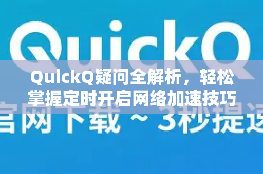 QuickQ疑问全解析，轻松掌握定时开启网络加速技巧-第1张图片-QuickQ下载官网-2026最新官方VPN