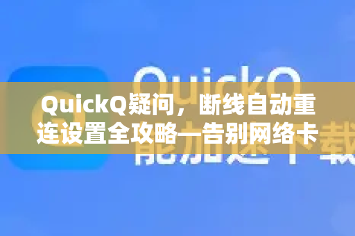 QuickQ疑问，断线自动重连设置全攻略—告别网络卡顿，畅享无缝体验-第1张图片-QuickQ下载官网-2026最新官方VPN