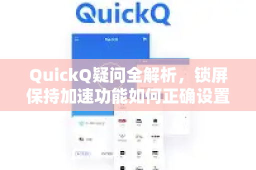 QuickQ疑问全解析，锁屏保持加速功能如何正确设置？-第1张图片-QuickQ下载官网-2026最新官方VPN