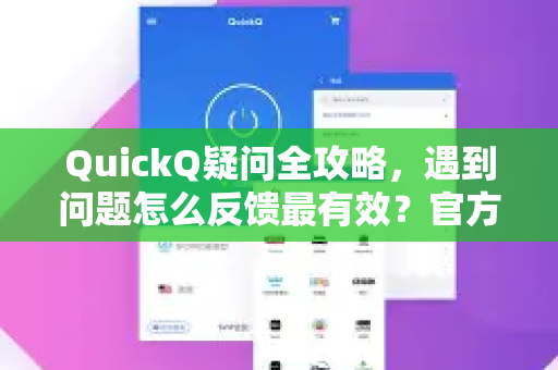 QuickQ疑问全攻略，遇到问题怎么反馈最有效？官方指南与常见问答-第1张图片-QuickQ下载官网-2026最新官方VPN