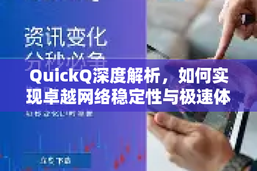 QuickQ深度解析，如何实现卓越网络稳定性与极速体验