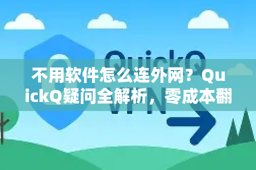 不用软件怎么连外网？QuickQ疑问全解析，零成本翻墙技巧-第1张图片-QuickQ下载官网-2026最新官方VPN