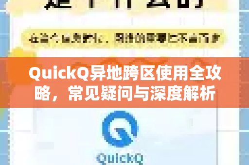 QuickQ异地跨区使用全攻略，常见疑问与深度解析