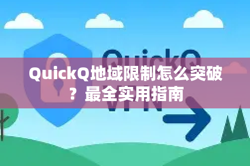 QuickQ地域限制怎么突破？最全实用指南
