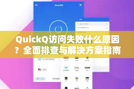 QuickQ访问失败什么原因？全面排查与解决方案指南