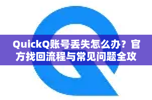 QuickQ账号丢失怎么办？官方找回流程与常见问题全攻略