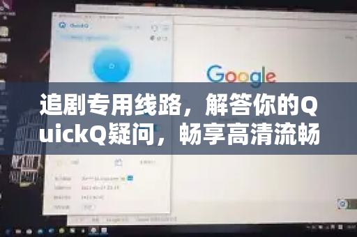 追剧专用线路，解答你的QuickQ疑问，畅享高清流畅观影体验