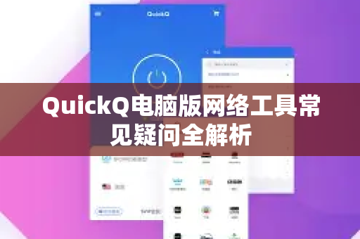 QuickQ电脑版网络工具常见疑问全解析