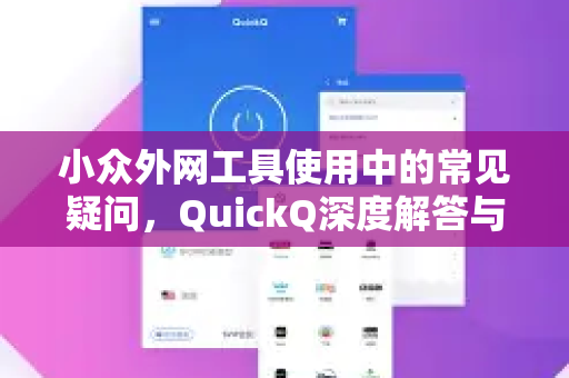 小众外网工具使用中的常见疑问，QuickQ深度解答与实用指南