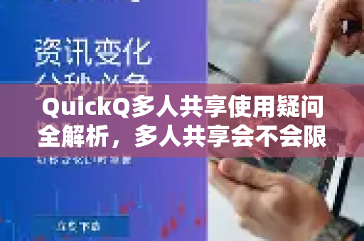 QuickQ多人共享使用疑问全解析，多人共享会不会限速？真相揭秘！