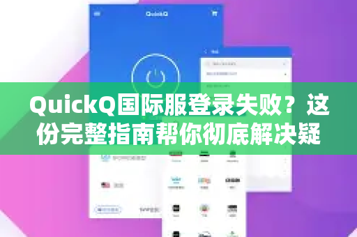 QuickQ国际服登录失败？这份完整指南帮你彻底解决疑问
