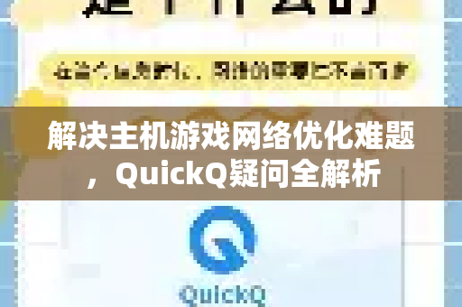 解决主机游戏网络优化难题，QuickQ疑问全解析