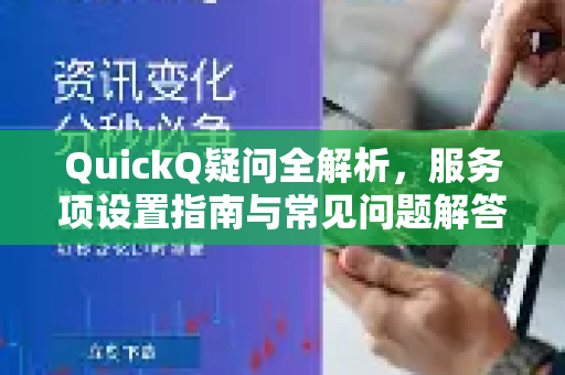 QuickQ疑问全解析，服务项设置指南与常见问题解答-第1张图片-QuickQ下载官网-2026最新官方VPN