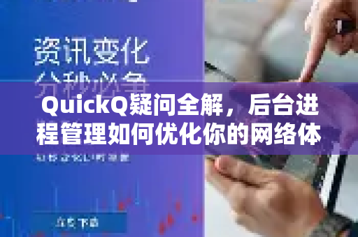 QuickQ疑问全解，后台进程管理如何优化你的网络体验？-第1张图片-QuickQ下载官网-2026最新官方VPN