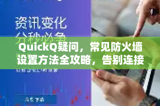 QuickQ疑问，常见防火墙设置方法全攻略，告别连接失败-第1张图片-QuickQ下载官网-2026最新官方VPN