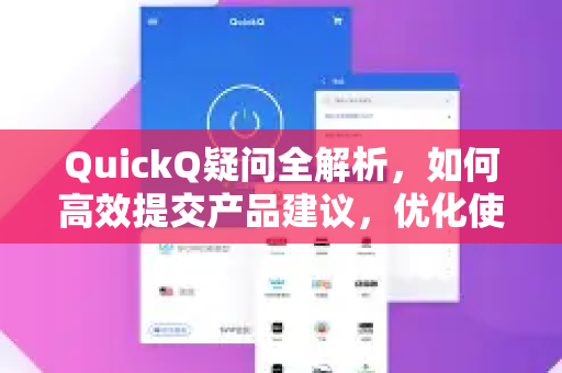 QuickQ疑问全解析，如何高效提交产品建议，优化使用体验