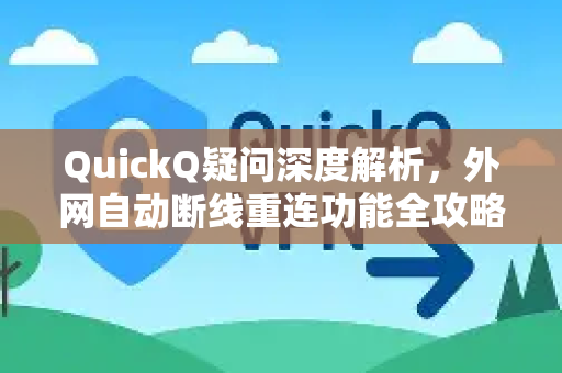 QuickQ疑问深度解析，外网自动断线重连功能全攻略