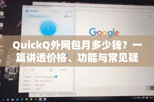 QuickQ外网包月多少钱？一篇讲透价格、功能与常见疑问