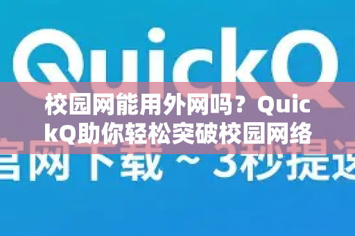 校园网能用外网吗？QuickQ助你轻松突破校园网络限制