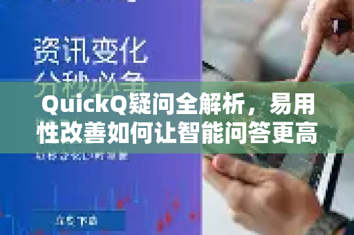QuickQ疑问全解析，易用性改善如何让智能问答更高效？-第1张图片-QuickQ下载官网-2026最新官方VPN