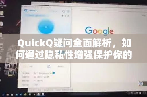 QuickQ疑问全面解析，如何通过隐私性增强保护你的在线安全？-第1张图片-QuickQ下载官网-2026最新官方VPN