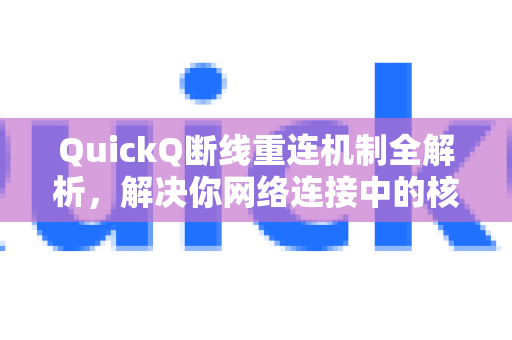 QuickQ断线重连机制全解析，解决你网络连接中的核心疑问
