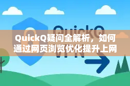 QuickQ疑问全解析，如何通过网页浏览优化提升上网体验？