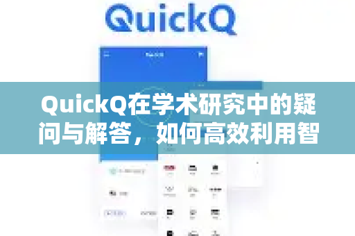 QuickQ在学术研究中的疑问与解答，如何高效利用智能工具提升科研效率