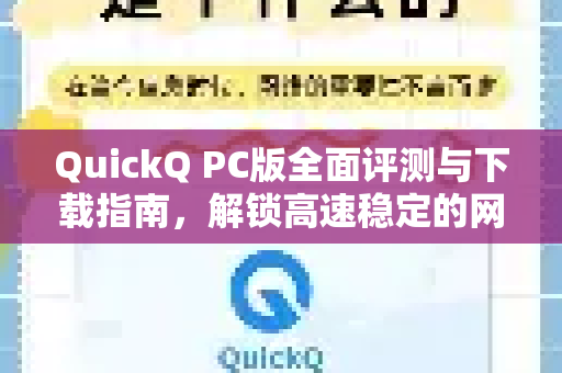 QuickQ PC版全面评测与下载指南，解锁高速稳定的网络体验