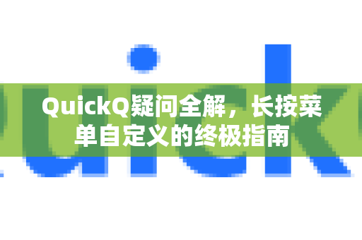 QuickQ疑问全解，长按菜单自定义的终极指南