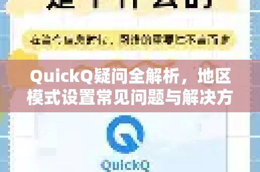 QuickQ疑问全解析，地区模式设置常见问题与解决方案