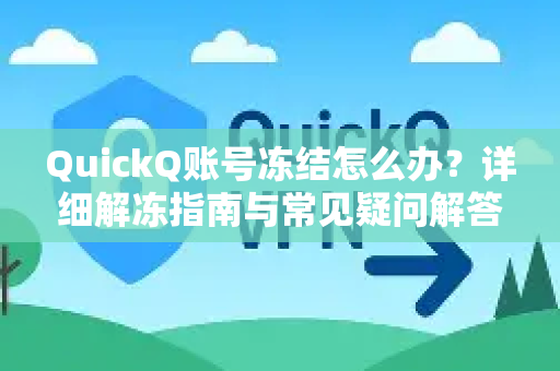 QuickQ账号冻结怎么办？详细解冻指南与常见疑问解答